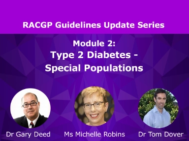 Module 2: An update on RACGP guidelines - Type 2 Diabetes - Special Populations