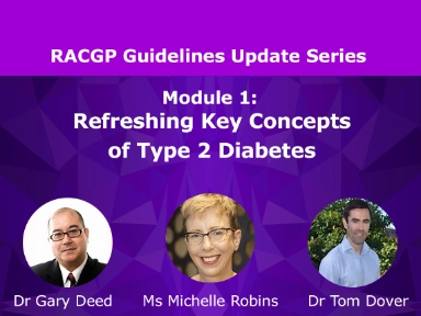 Module 1: An update on RACGP guidelines - Refreshing Key Concepts of Type 2 Diabetes