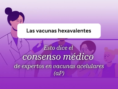 Conoce el consenso médico sobre las vacunas hexavalentes acelulares (aP)