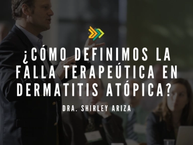 ¿Cómo definimos la falla terapeútica en Dermatitis Atópica? Dra. Shirley Ariza