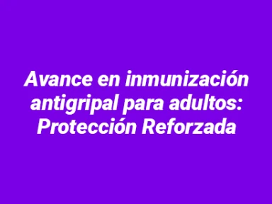 Avance en inmunización antigripal para adultos