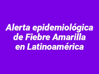 Alerta epidemiológica de Fiebre Amarilla en Latinoamérica