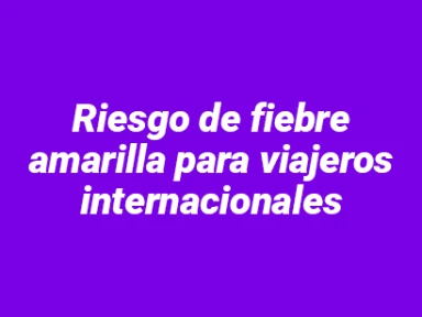 Riesgo de fiebre amarilla (FA) para viajeros internacionales
