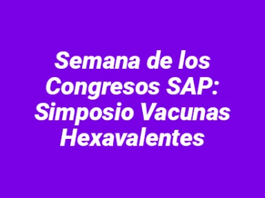Semana de Congresos SAP: Simposio Vacunas Hexavalentes