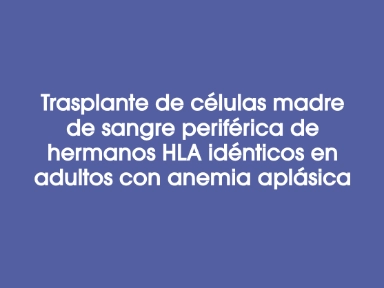 Trasplante de células madre de sangre periférica de hermanos HLA idénticos en adultos con anemia aplásica
