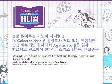논문 읽어주는 사노피 메디컬 3 : “a-Galactosidase A 활성도가 거의 없는 전형적인 남성 파브리병 환자에서 Agalsidase-β를 일차 치료제로 권고해야 한다”는 스위스 전향적 관찰연구