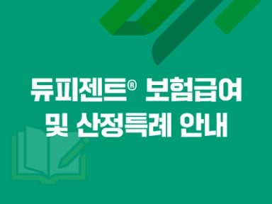  듀피젠트 보험급여 및 산정특례 안내