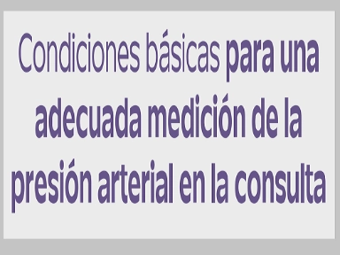 Condiciones básicas para una adecuada medición de la presión arterial en la consulta
