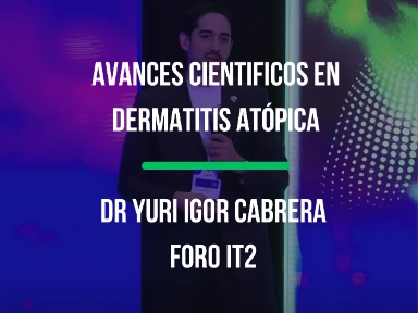 Avances cientificos en Dermatitis Atópica con el Dr. Yuri Igor López Carrera en Foro IT2