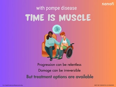 With Pompe Disease : Time is muscle LOPD Treatment Guide for appropriate and timely intervention
