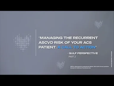 Managing Recurrent ASCVD risk of your ACS Patient: A call to Action – GULF Perspective: Part 2