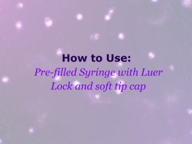 How to Use: Pre-filled Syringe with Luer lock and soft tip cap