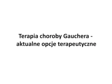 Terapia choroby Gauchera – aktualne opcje terapeutyczne