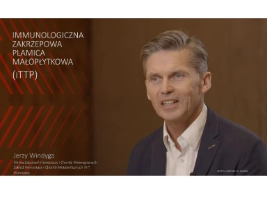 DIAGNOSTYKA I LECZENIE PACJENTÓW Z IMMUNOLOGICZNĄ ZAKRZEPOWĄ PLAMICĄ MAŁOPŁYTKOWĄ (iTTP) W POLSCE - PROF. JERZY WINDYGA