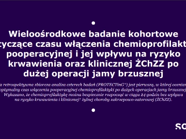 Wieloośrodkowe badanie kohortowe dotyczące czasu włączenia chemioprofilaktyki pooperacyjnej i jej wpływu na ryzyko krwawienia oraz klinicznej ŻChZZ po dużej operacji jamy brzusznej