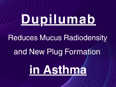 Dupilumab Reduces Mucus Radiodensity and New Plug Formation in Asthma