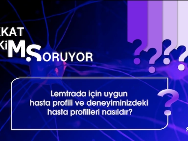 Cihat Uzunköprü ile Lemtrada İçin Uygun Hasta Profili ve Deneyiminizdeki Hasta Profilleri