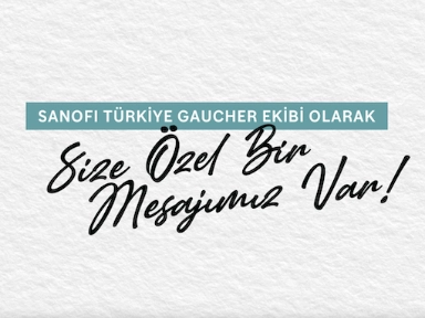 Sanofi Türkiye Gaucher Ekibinden Bir Mesajınız Var!