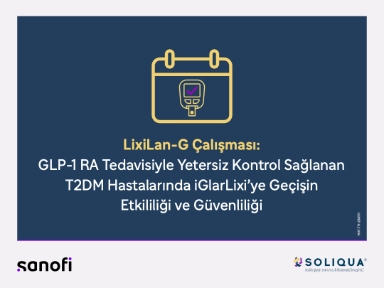 LixiLan-G Çalışması: GLP-1 RA Tedavisiyle Yetersiz Kontrol Sağlanan T2DM Hastalarında iGlarLixi’ye Geçişin Etkililiği ve Güvenliliği
