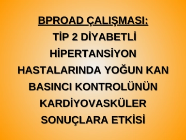 BPROAD Çalışması: Tip 2 Diyabetli Hipertansiyon Hastalarında Yoğun Kan Basıncı Kontrolünün Kardiyovasküler Sonuçlara Etkisi