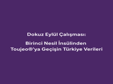 Dokuz Eylül Çalışması: Birinci Nesil İnsülinden Toujeo®’ya Geçişin Türkiye Verileri