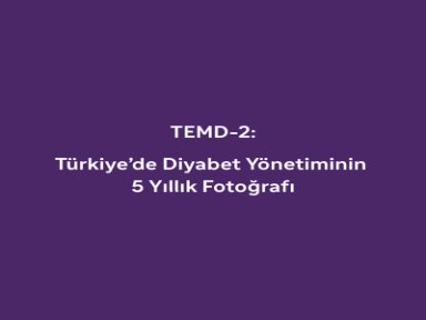 TEMD-2: Türkiye’de Diyabet Yönetiminin 5 Yıllık Fotoğrafı