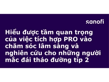 Hiểu Được Tầm Quan Trọng Của Việc Tích Hợp PRO Vào Chăm Sóc Lâm Sàng Và Nghiên Cứu Cho Những Người Mắc Đái Tháo Đường Típ 2