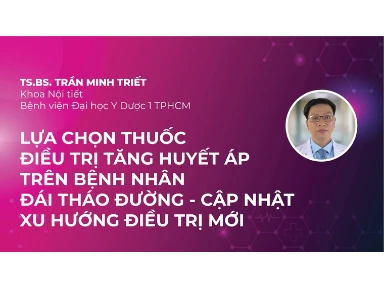 Lựa Chọn Thuốc Điều Trị Tăng Huyết Áp Trên Bệnh Nhân Đái Tháo Đường – Cập Nhật Xu Hướng Điều Trị Mới
