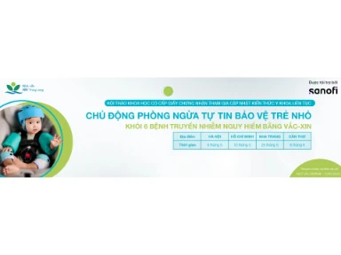 Hội Thảo Khoa Học Có Cấp Giấy Chứng Nhận Tham Gia Cập Nhật Kiến Thức Y Khoa Liên Tục: Chủ Động Phòng Ngừa Tự Tin Bảo Vệ Trẻ Nhỏ Khỏi 6 Bệnh Truyền Nhiễm Nguy Hiểm Bằng Vắc-xin