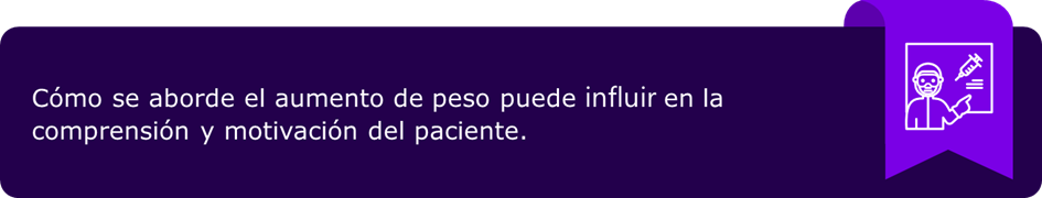 Cómo se aborde el aumento de peso puede influir en la comprensión y motivación del paciente